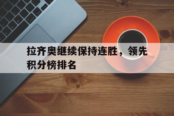 包含拉齐奥继续保持连胜，领先积分榜排名的词条