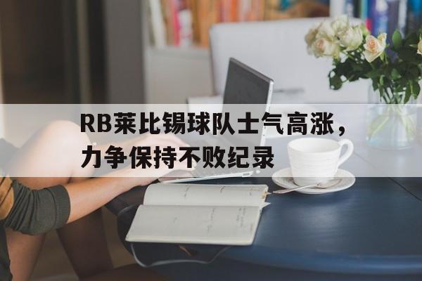 RB莱比锡球队士气高涨，力争保持不败纪录的简单介绍