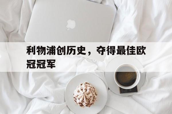 利物浦创历史，夺得最佳欧冠冠军的简单介绍